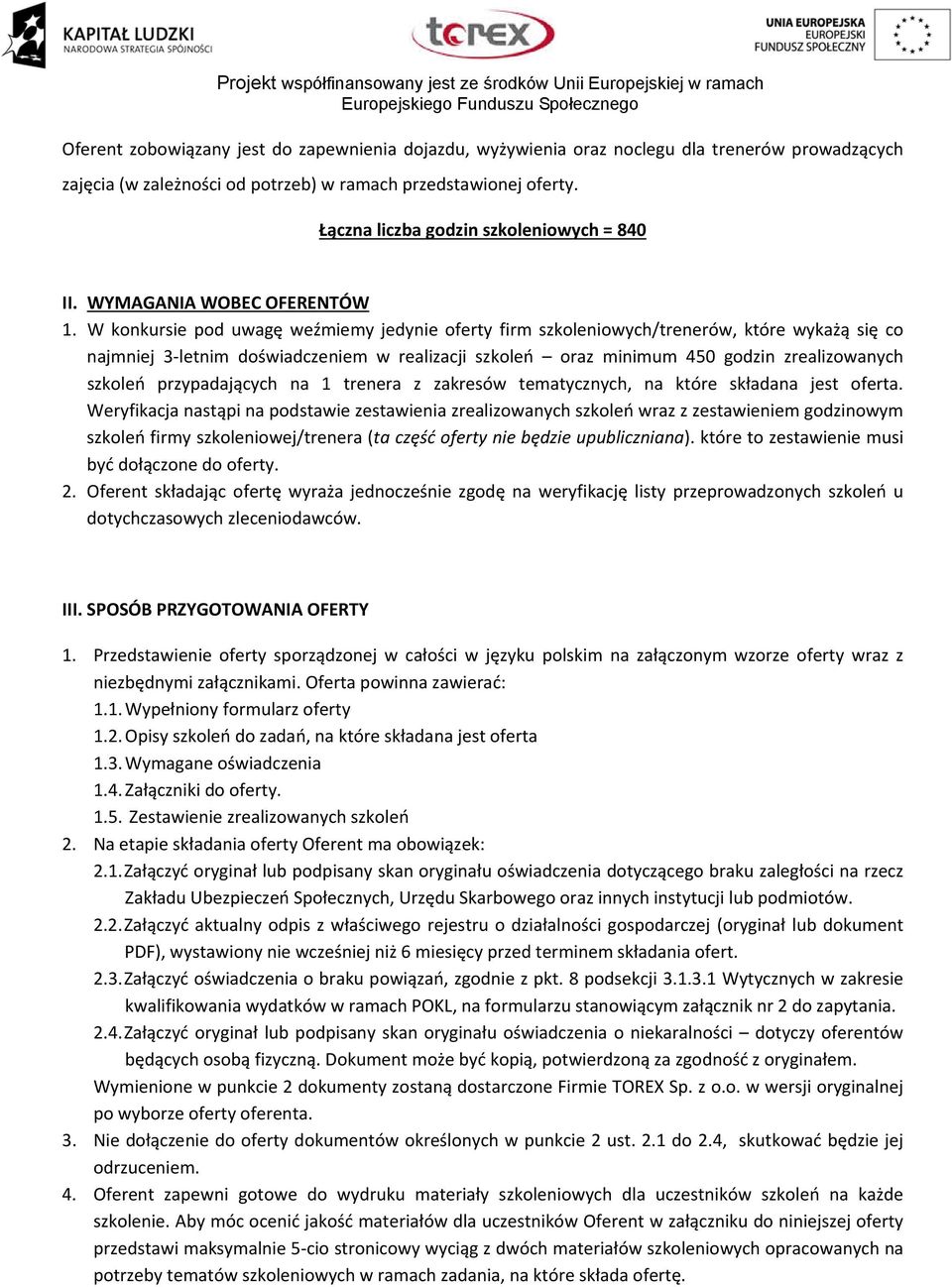 W konkursie pod uwagę weźmiemy jedynie oferty firm szkoleniowych/trenerów, które wykażą się co najmniej 3 letnim doświadczeniem w realizacji szkoleń oraz minimum 450 godzin zrealizowanych szkoleń