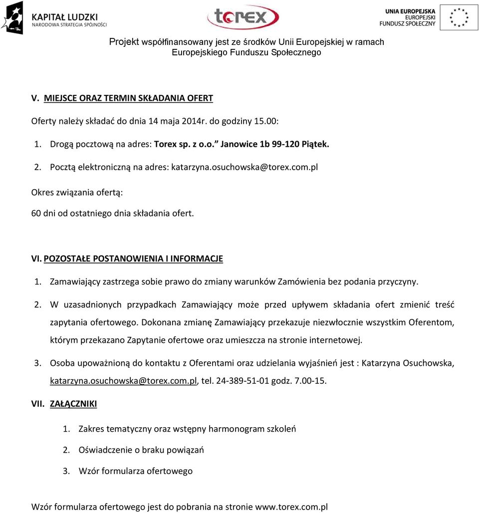 Zamawiający zastrzega sobie prawo do zmiany warunków Zamówienia bez podania przyczyny. 2. W uzasadnionych przypadkach Zamawiający może przed upływem składania ofert zmienić treść zapytania ofertowego.