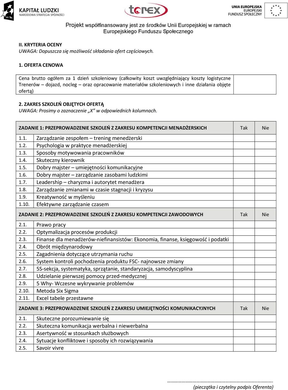 ofertą) 2. ZAKRES SZKOLEŃ OBJĘTYCH OFERTĄ UWAGA: Prosimy o zaznaczenie X w odpowiednich kolumnach. ZADANIE 1: PRZEPROWADZENIE SZKOLEŃ Z ZAKRESU KOMPETENCJI MENADŻERSKICH Tak Nie 1.1. Zarządzanie zespołem trening menedżerski 1.