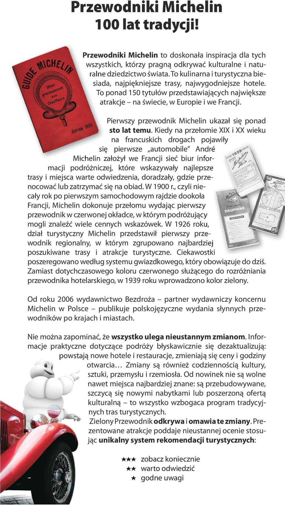 Od roku 2006 wydawnictwo Bezdroża partner wydawniczy koncernu Michelin w Polsce publikuje polskojęzyczne wydania słynnych przewodników po krajach i miastach.