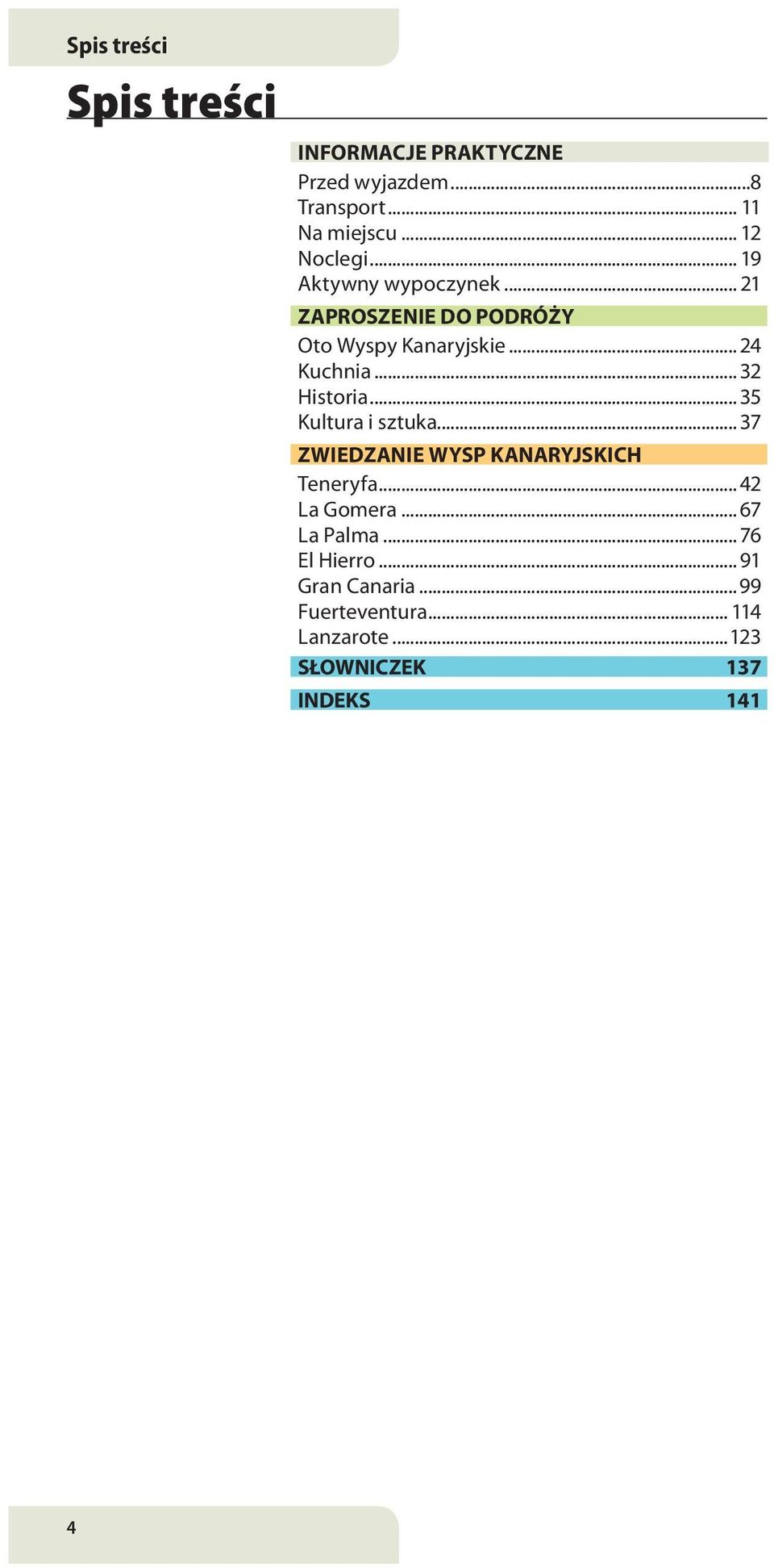 .. 35 Kultura i sztuka... 37 ZwIEDZANIE wysp KANARYJSKICh Teneryfa... 42 La Gomera... 67 La Palma.