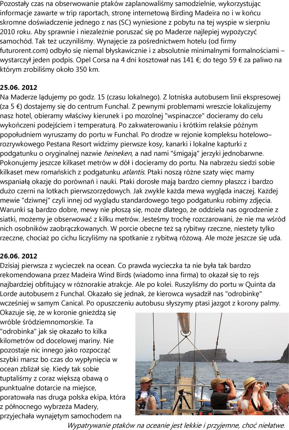 Wynajęcie za pośrednictwem hotelu (od firmy futurorent.com) odbyło się niemal błyskawicznie i z absolutnie minimalnymi formalnościami wystarczył jeden podpis.