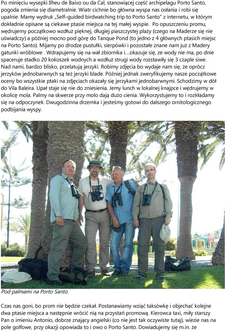 Po opuszczeniu promu, wędrujemy początkowo wzdłuż pięknej, długiej piaszczystej plaży (czego na Maderze się nie uświadczy) a później mocno pod górę do Tanque Pond (to jedno z 4 głównych ptasich