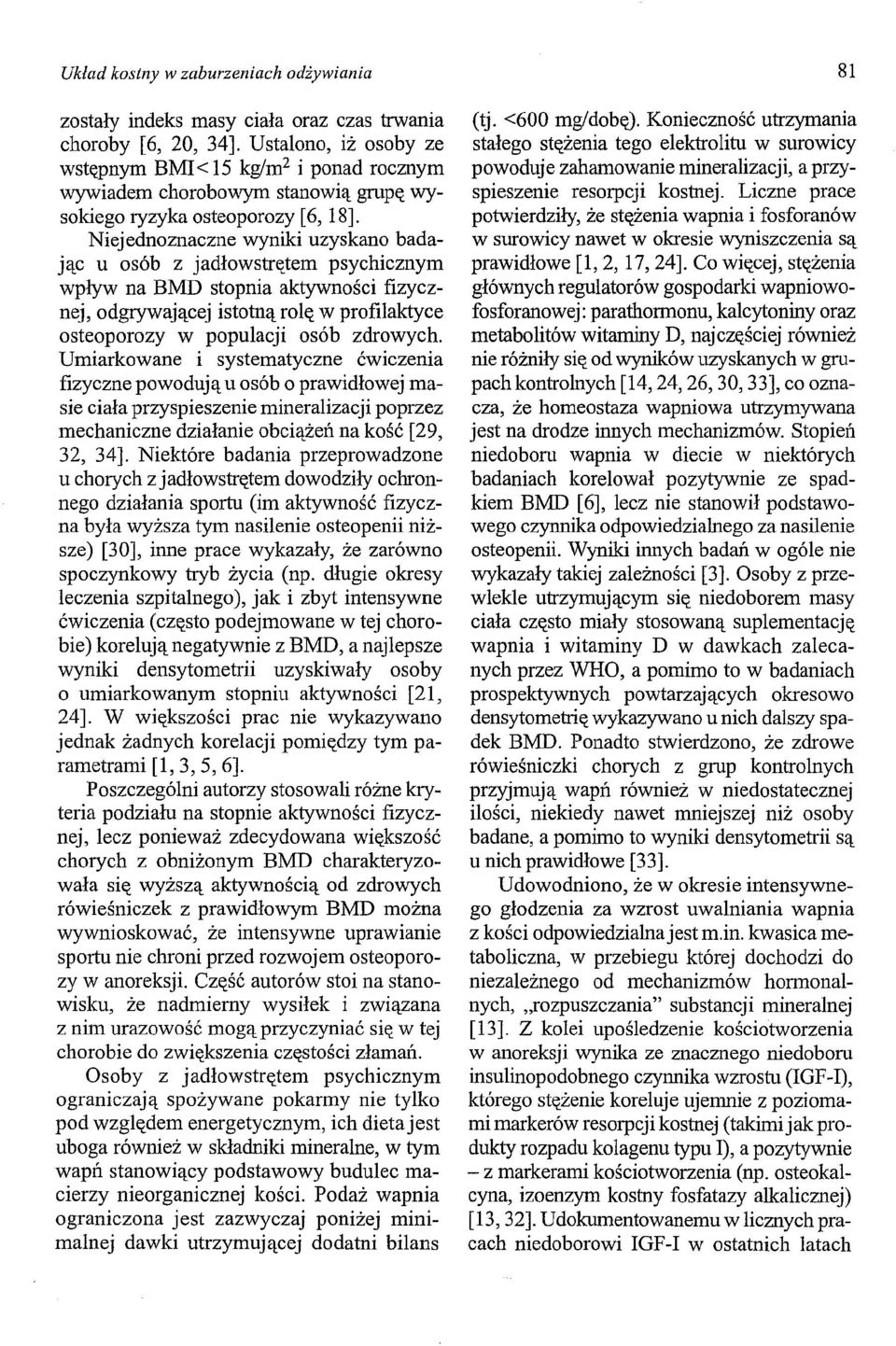 Niejednoznaczne wyniki uzyskano badając u osób z jadłowstrętem psychicznym wpływ na BMD stopnia aktywności fizycznej, odgrywającej istotną rolę w profilaktyce osteoporozy w populacji osób zdrowych.