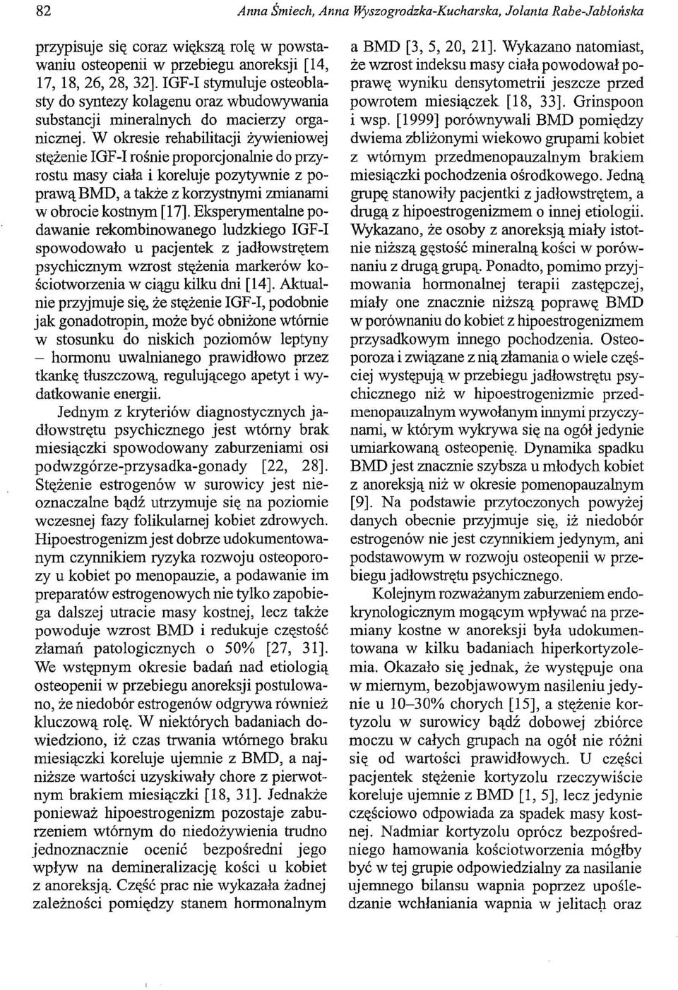 W okresie rehabilitacji żywieniowej stężenie IGF-I rośnie proporcjonalnie do przyrostu masy ciała i koreluje pozytywnie z poprawą BMD, a także z korzystnymi zmianami w obrocie kostnym [17].