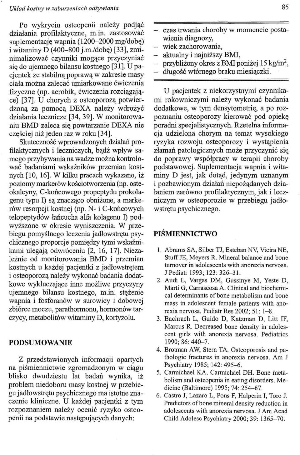 U chorych z osteoporozą potwierdzoną za pomocą DEXA należy wdrożyć działania lecznicze [34, 39]. W monitorowaniu BMD zaleca się powtarzanie DEXA nie częściej niż jeden raz w roku [34].