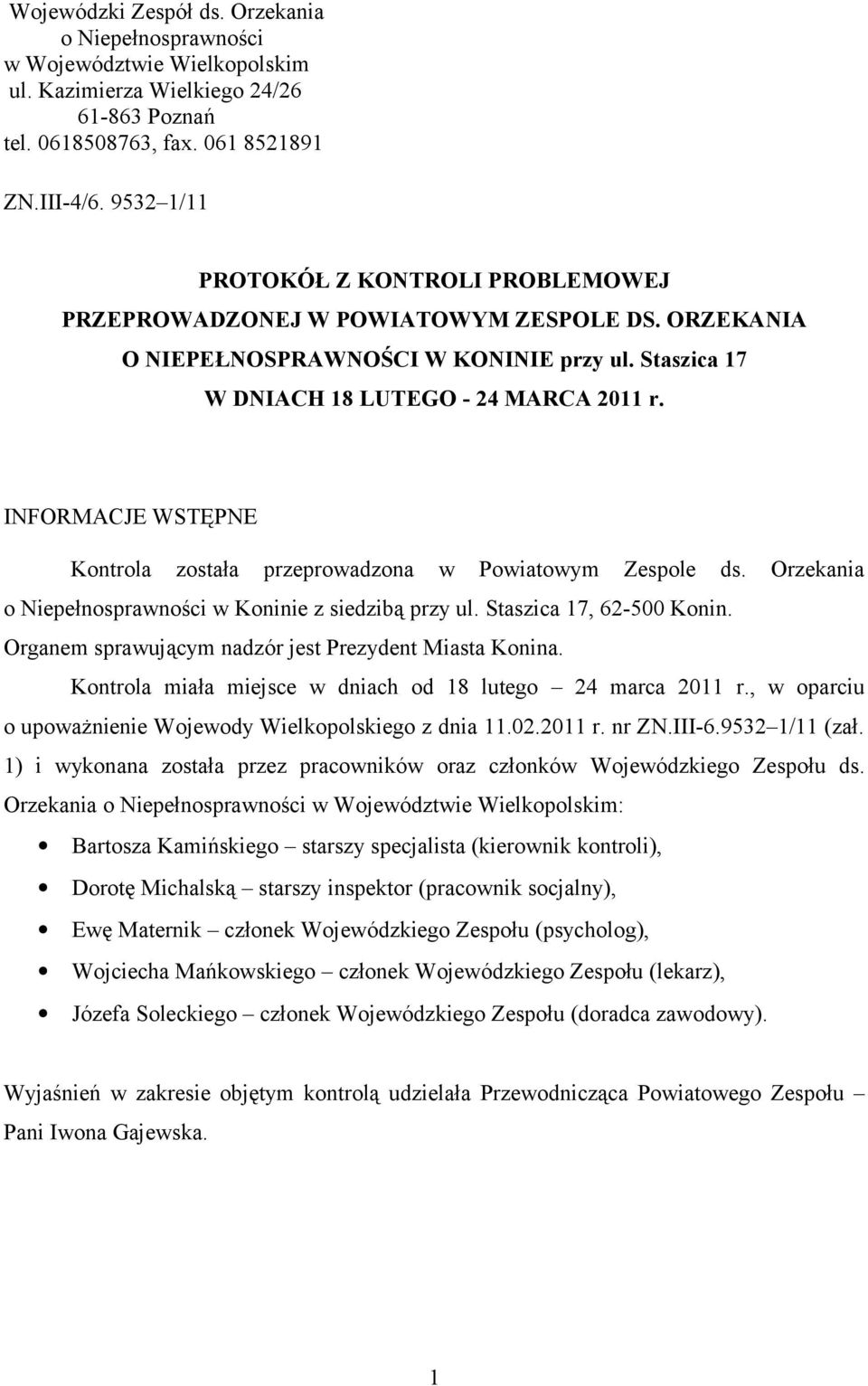 INFORMACJE WSTĘPNE Kontrola została przeprowadzona w Powiatowym Zespole ds. Orzekania o Niepełnosprawności w Koninie z siedzibą przy ul. Staszica 17, 62-500 Konin.