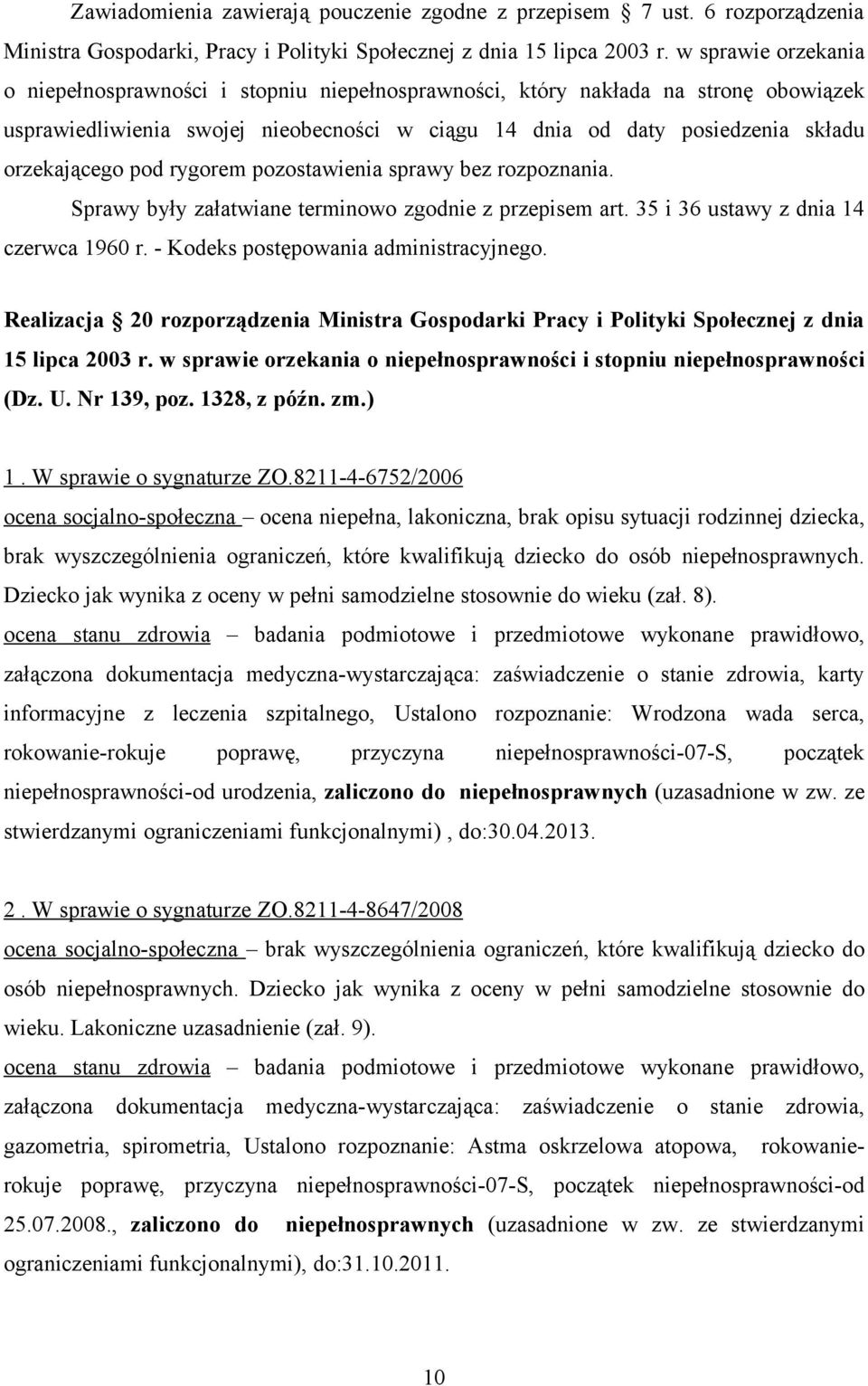 pod rygorem pozostawienia sprawy bez rozpoznania. Sprawy były załatwiane terminowo zgodnie z przepisem art. 35 i 36 ustawy z dnia 14 czerwca 1960 r. - Kodeks postępowania administracyjnego.