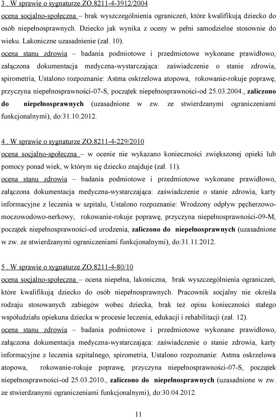 załączona dokumentacja medyczna-wystarczająca: zaświadczenie o stanie zdrowia, spirometria, Ustalono rozpoznanie: Astma oskrzelowa atopowa, rokowanie-rokuje poprawę, przyczyna