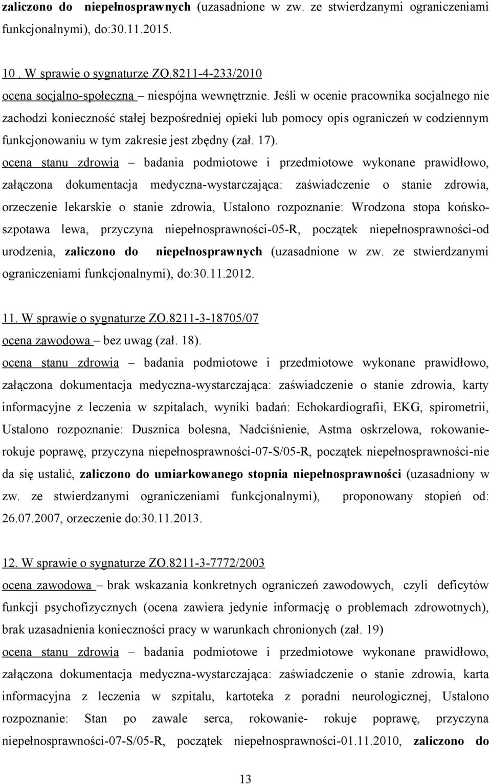 Jeśli w ocenie pracownika socjalnego nie zachodzi konieczność stałej bezpośredniej opieki lub pomocy opis ograniczeń w codziennym funkcjonowaniu w tym zakresie jest zbędny (zał. 17).