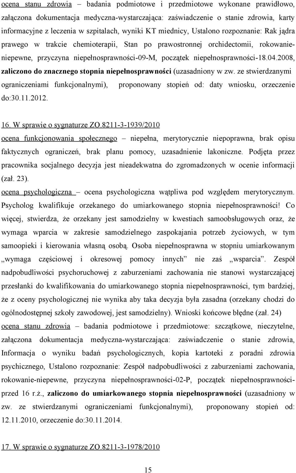 2008, zaliczono do znacznego stopnia niepełnosprawności (uzasadniony w zw. ze stwierdzanymi ograniczeniami funkcjonalnymi), proponowany stopień od: daty wniosku, orzeczenie do:30.11.2012. 16.