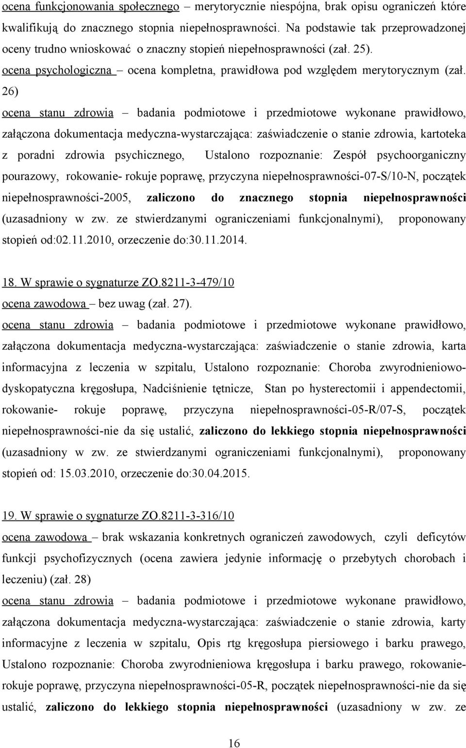 26) załączona dokumentacja medyczna-wystarczająca: zaświadczenie o stanie zdrowia, kartoteka z poradni zdrowia psychicznego, Ustalono rozpoznanie: Zespół psychoorganiczny pourazowy, rokowanie- rokuje