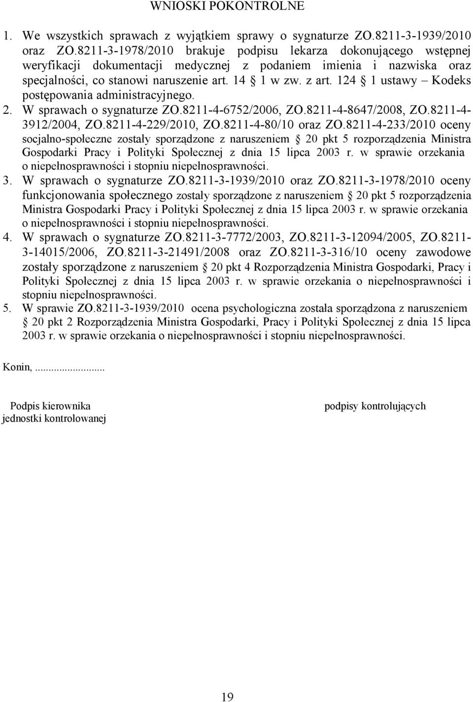124 1 ustawy Kodeks postępowania administracyjnego. 2. W sprawach o sygnaturze ZO.8211-4-6752/2006, ZO.8211-4-8647/2008, ZO.8211-4- 3912/2004, ZO.8211-4-229/2010, ZO.8211-4-80/10 oraz ZO.