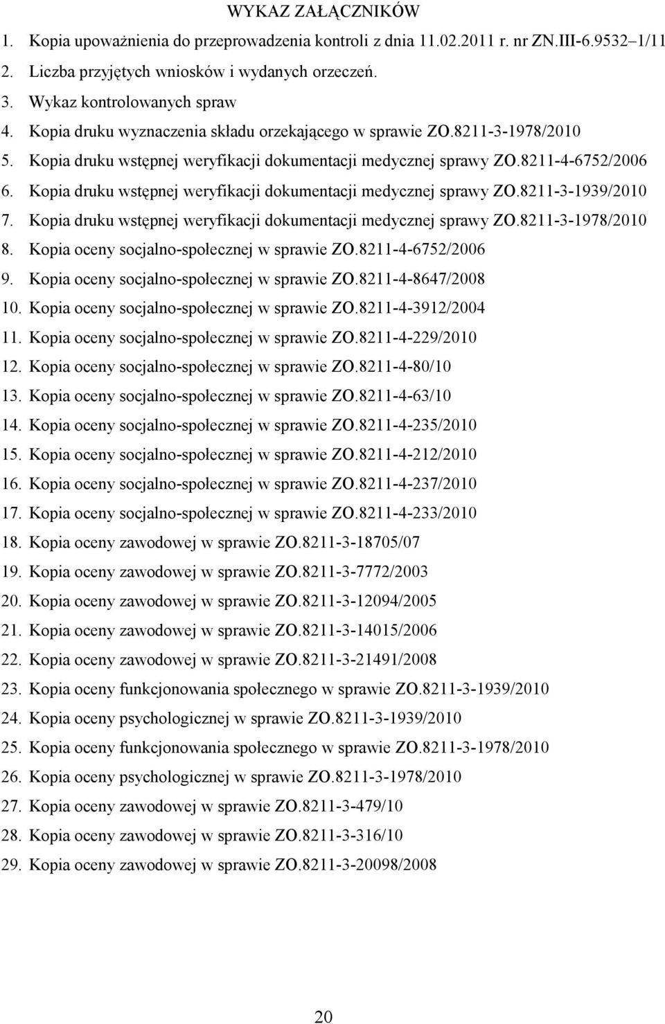 Kopia druku wstępnej weryfikacji dokumentacji medycznej sprawy ZO.8211-3-1939/2010 7. Kopia druku wstępnej weryfikacji dokumentacji medycznej sprawy ZO.8211-3-1978/2010 8.