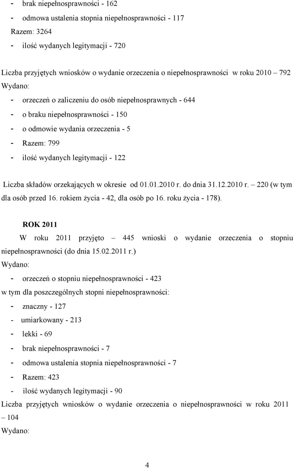 Liczba składów orzekających w okresie od 01.01.2010 r. do dnia 31.12.2010 r. 220 (w tym dla osób przed 16. rokiem życia - 42, dla osób po 16. roku życia - 178).
