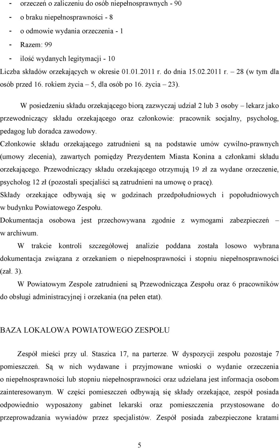 W posiedzeniu składu orzekającego biorą zazwyczaj udział 2 lub 3 osoby lekarz jako przewodniczący składu orzekającego oraz członkowie: pracownik socjalny, psycholog, pedagog lub doradca zawodowy.