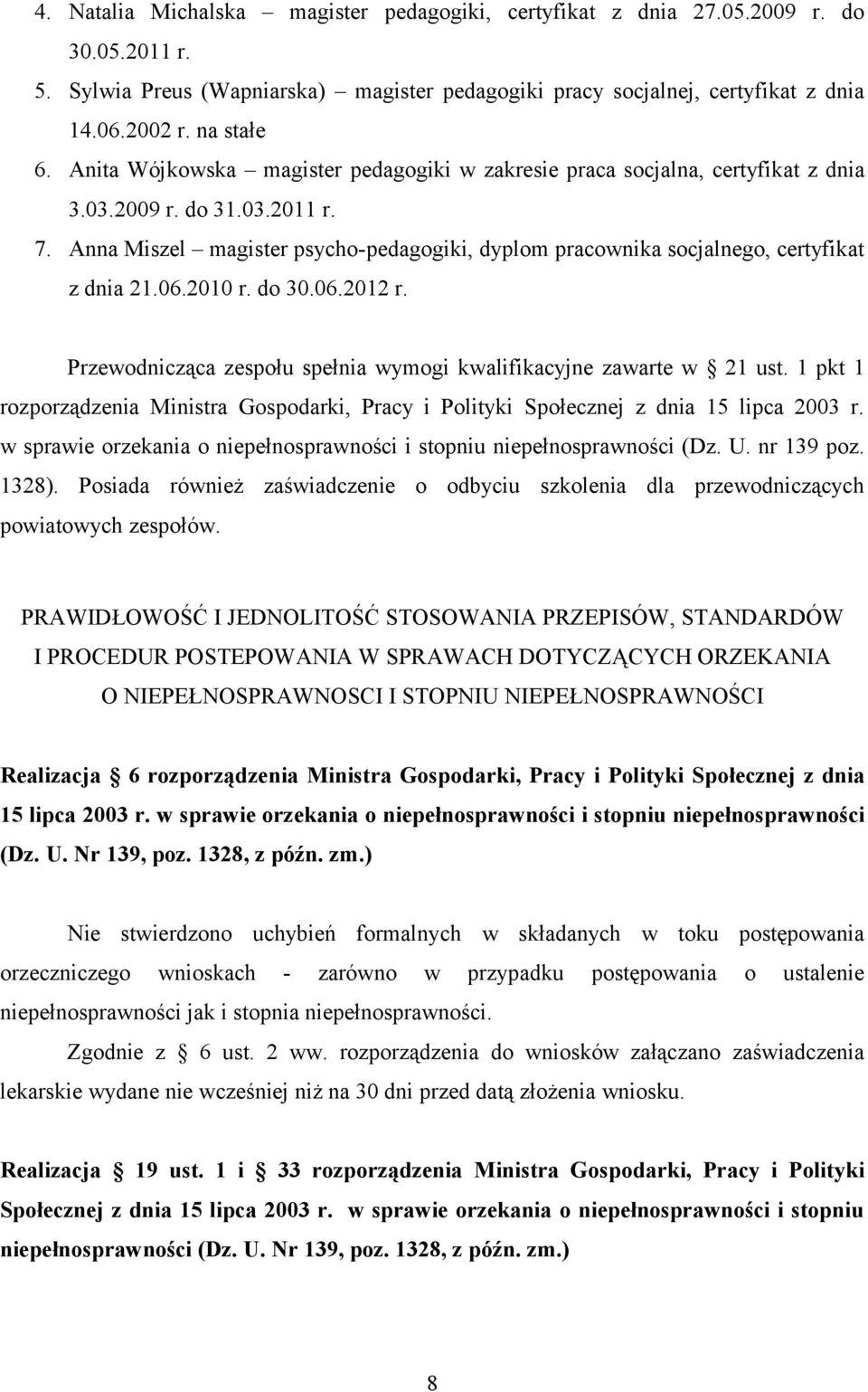 Anna Miszel magister psycho-pedagogiki, dyplom pracownika socjalnego, certyfikat z dnia 21.06.2010 r. do 30.06.2012 r. Przewodnicząca zespołu spełnia wymogi kwalifikacyjne zawarte w 21 ust.