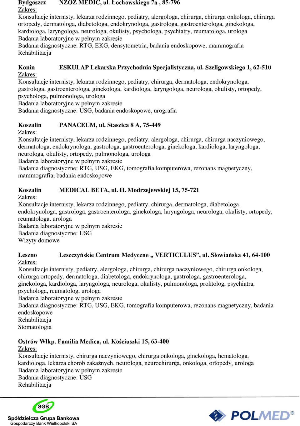 gastroenterologa, ginekologa, kardiologa, laryngologa, neurologa, okulisty, psychologa, psychiatry, reumatologa, urologa Badania diagnostyczne: RTG, EKG, densytometria, badania endoskopowe,