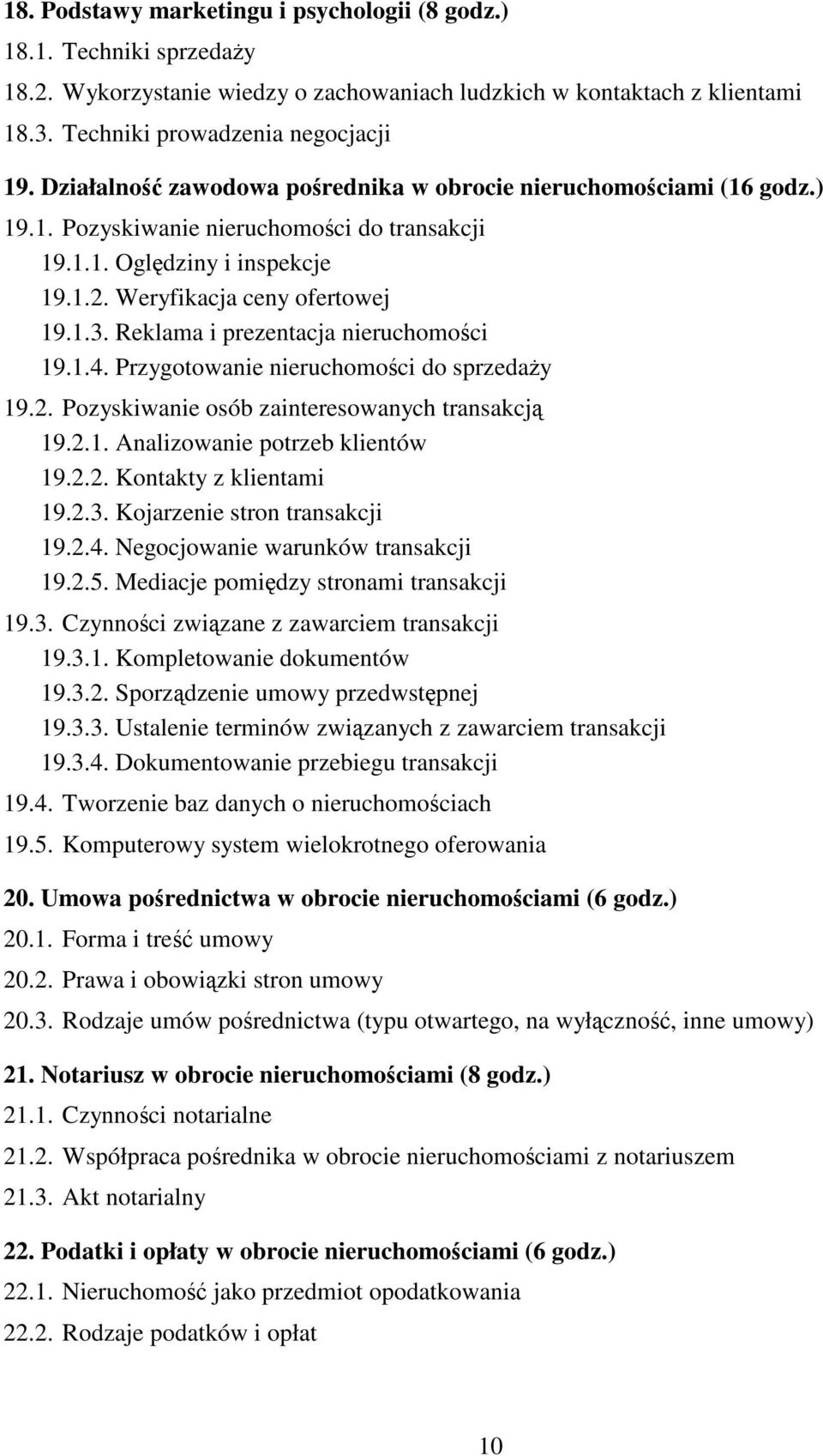 Reklama i prezentacja nieruchomoci 19.1.4. Przygotowanie nieruchomoci do sprzeday 19.2. Pozyskiwanie osób zainteresowanych transakcj 19.2.1. Analizowanie potrzeb klientów 19.2.2. Kontakty z klientami 19.