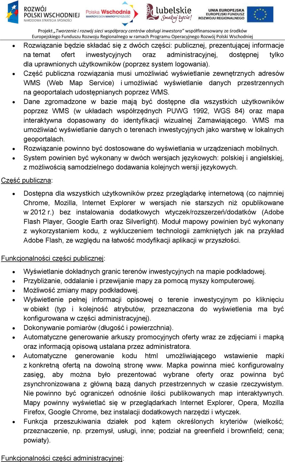 Część publiczna rozwiązania musi umożliwiać wyświetlanie zewnętrznych adresów WMS (Web Map Service) i umożliwiać wyświetlanie danych przestrzennych na geoportalach udostępnianych poprzez WMS.