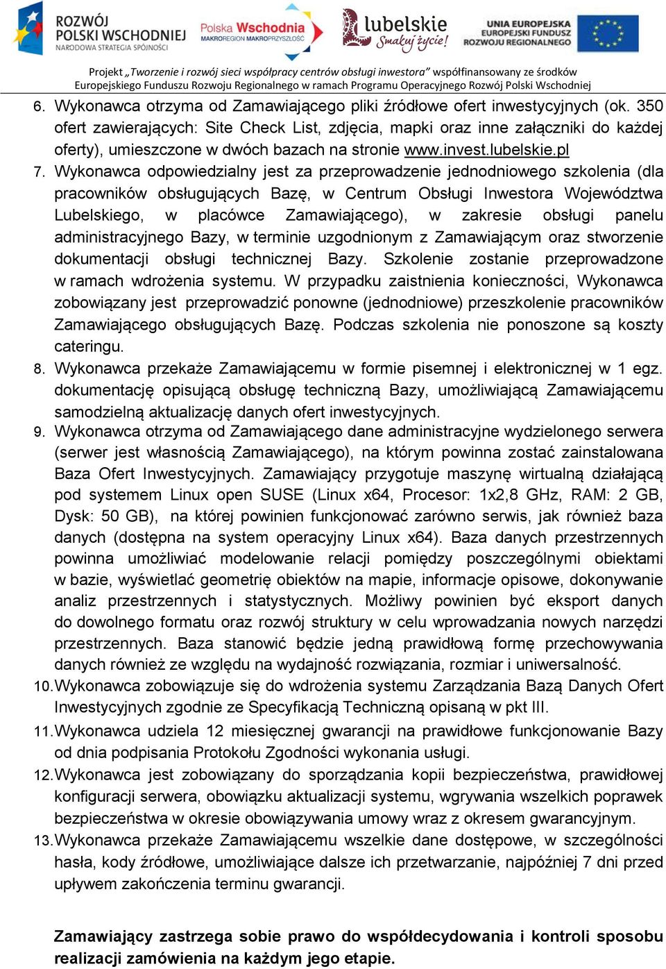 Wykonawca odpowiedzialny jest za przeprowadzenie jednodniowego szkolenia (dla pracowników obsługujących Bazę, w Centrum Obsługi Inwestora Województwa Lubelskiego, w placówce Zamawiającego), w