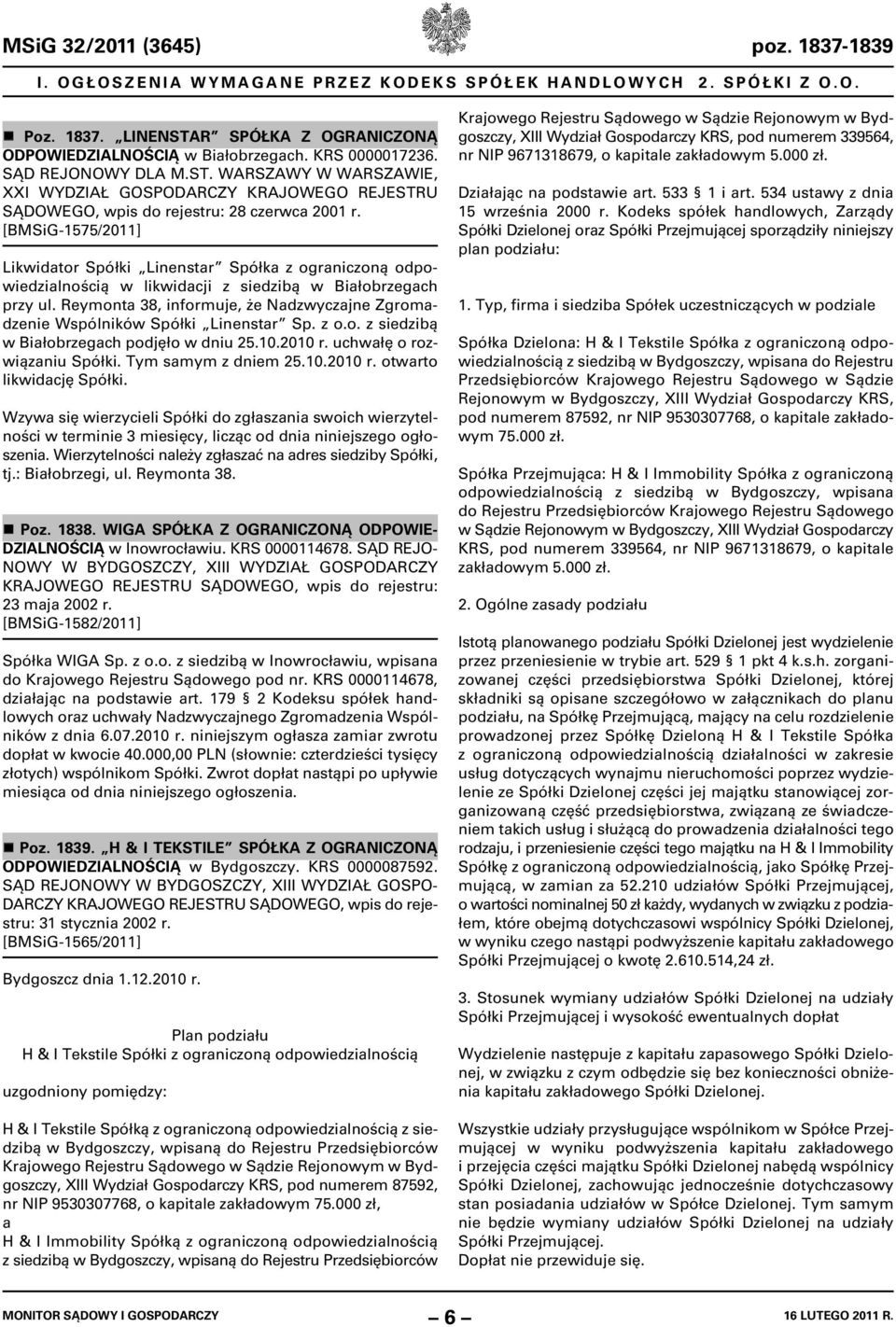 Reymonta 38, informuje, że Nadzwyczajne Zgromadzenie Wspólników Spółki Linenstar Sp. z o.o. z siedzibą w Białobrzegach podjęło w dniu 25.10.2010 r. uchwałę o rozwiązaniu Spółki. Tym samym z dniem 25.