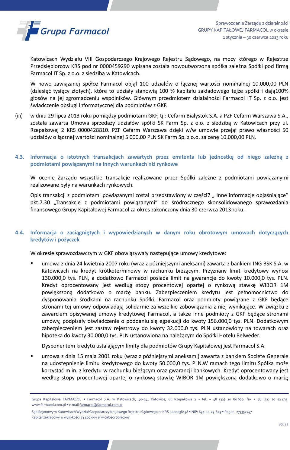 000,00 PLN (dziesięć tysięcy złotych), które to udziały stanowią 100 % kapitału zakładowego tejże spółki i dają100% głosów na jej zgromadzeniu wspólników.