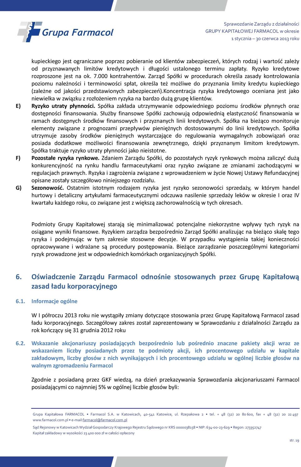 Zarząd Spółki w procedurach określa zasady kontrolowania poziomu należności i terminowości spłat, określa też możliwe do przyznania limity kredytu kupieckiego (zależne od jakości przedstawionych