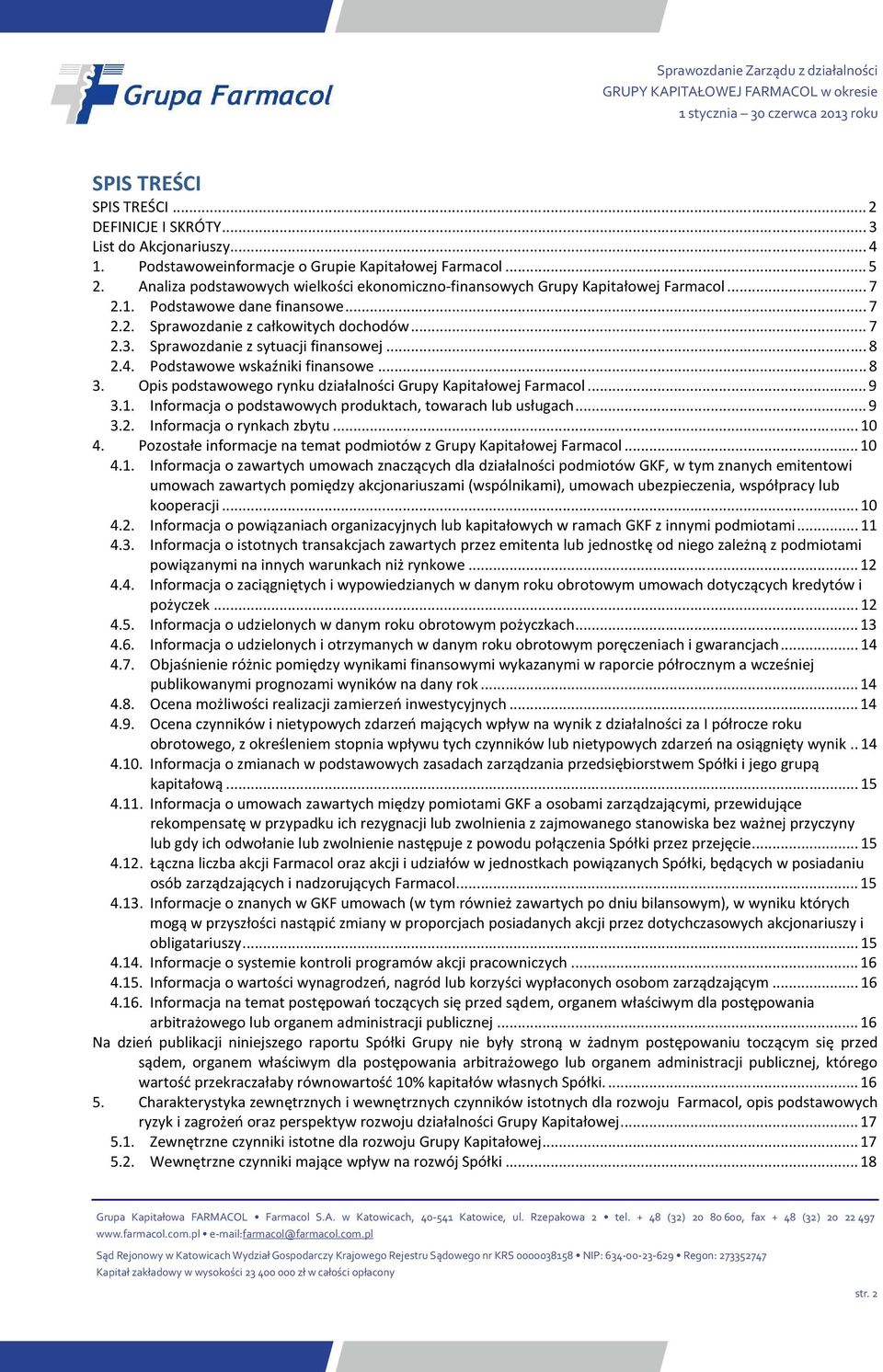 Sprawozdanie z sytuacji finansowej... 8 2.4. Podstawowe wskaźniki finansowe... 8 3. Opis podstawowego rynku działalności Grupy Kapitałowej Farmacol... 9 3.1.