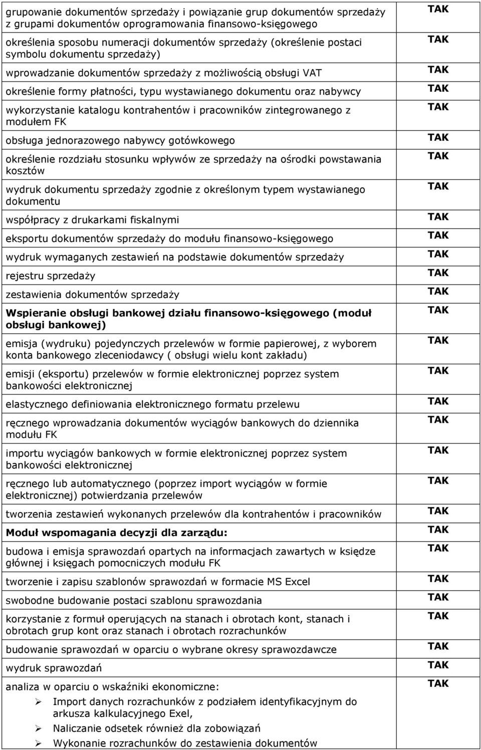pracowników zintegrowanego z modułem FK obsługa jednorazowego nabywcy gotówkowego określenie rozdziału stosunku wpływów ze sprzedaży na ośrodki powstawania kosztów wydruk dokumentu sprzedaży zgodnie