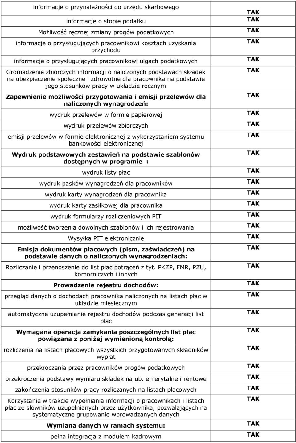 stosunków pracy w układzie rocznym Zapewnienie możliwości przygotowania i emisji przelewów dla naliczonych wynagrodzeń: wydruk przelewów w formie papierowej wydruk przelewów zbiorczych emisji