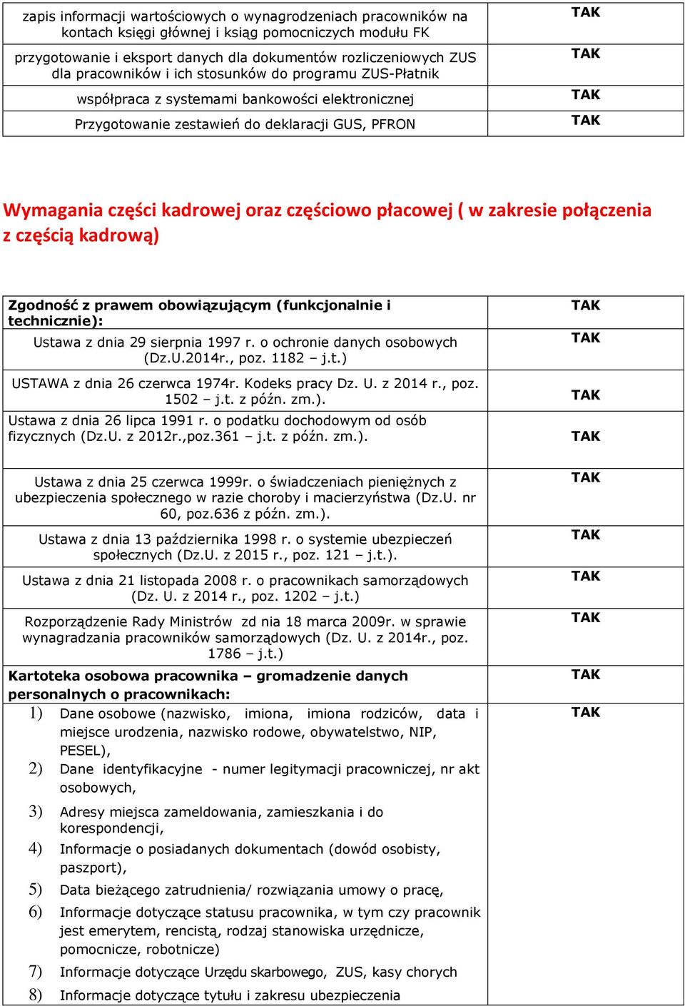 zakresie połączenia z częścią kadrową) Zgodność z prawem obowiązującym (funkcjonalnie i technicznie): Ustawa z dnia 29 sierpnia 1997 r. o ochronie danych osobowych (Dz.U.2014r., poz. 1182 j.t.) USTAWA z dnia 26 czerwca 1974r.