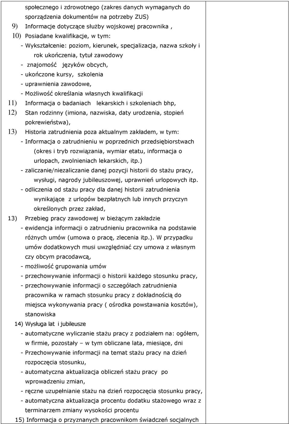 własnych kwalifikacji 11) Informacja o badaniach lekarskich i szkoleniach bhp, 12) Stan rodzinny (imiona, nazwiska, daty urodzenia, stopień pokrewieństwa), 13) Historia zatrudnienia poza aktualnym