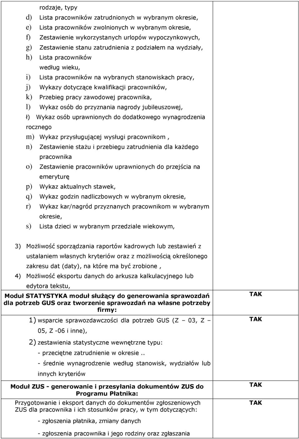 zawodowej pracownika, l) Wykaz osób do przyznania nagrody jubileuszowej, ł) Wykaz osób uprawnionych do dodatkowego wynagrodzenia rocznego m) Wykaz przysługującej wysługi pracownikom, n) Zestawienie