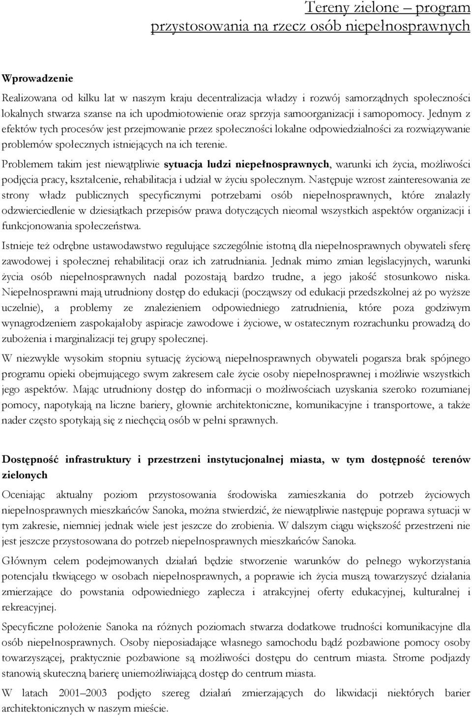 Jednym z efektów tych procesów jest przejmowanie przez społeczności lokalne odpowiedzialności za rozwiązywanie problemów społecznych istniejących na ich terenie.