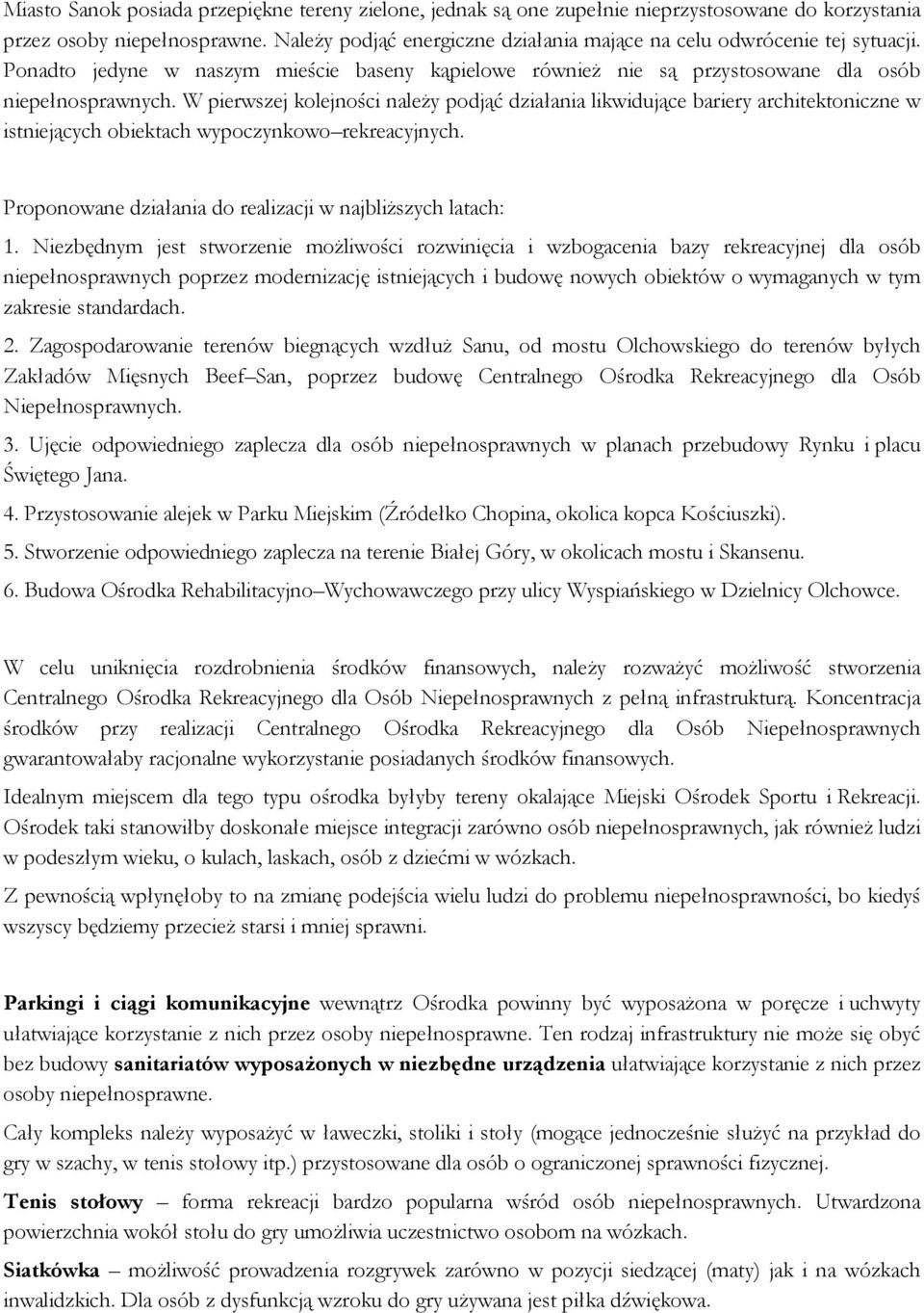 W pierwszej kolejności należy podjąć działania likwidujące bariery architektoniczne w istniejących obiektach wypoczynkowo rekreacyjnych. Proponowane działania do realizacji w najbliższych latach: 1.