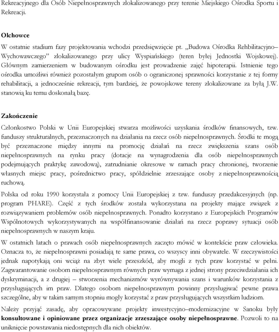 Istnienie tego ośrodka umożliwi również pozostałym grupom osób o ograniczonej sprawności korzystanie z tej formy rehabilitacji, a jednocześnie rekreacji, tym bardziej, że powojskowe tereny