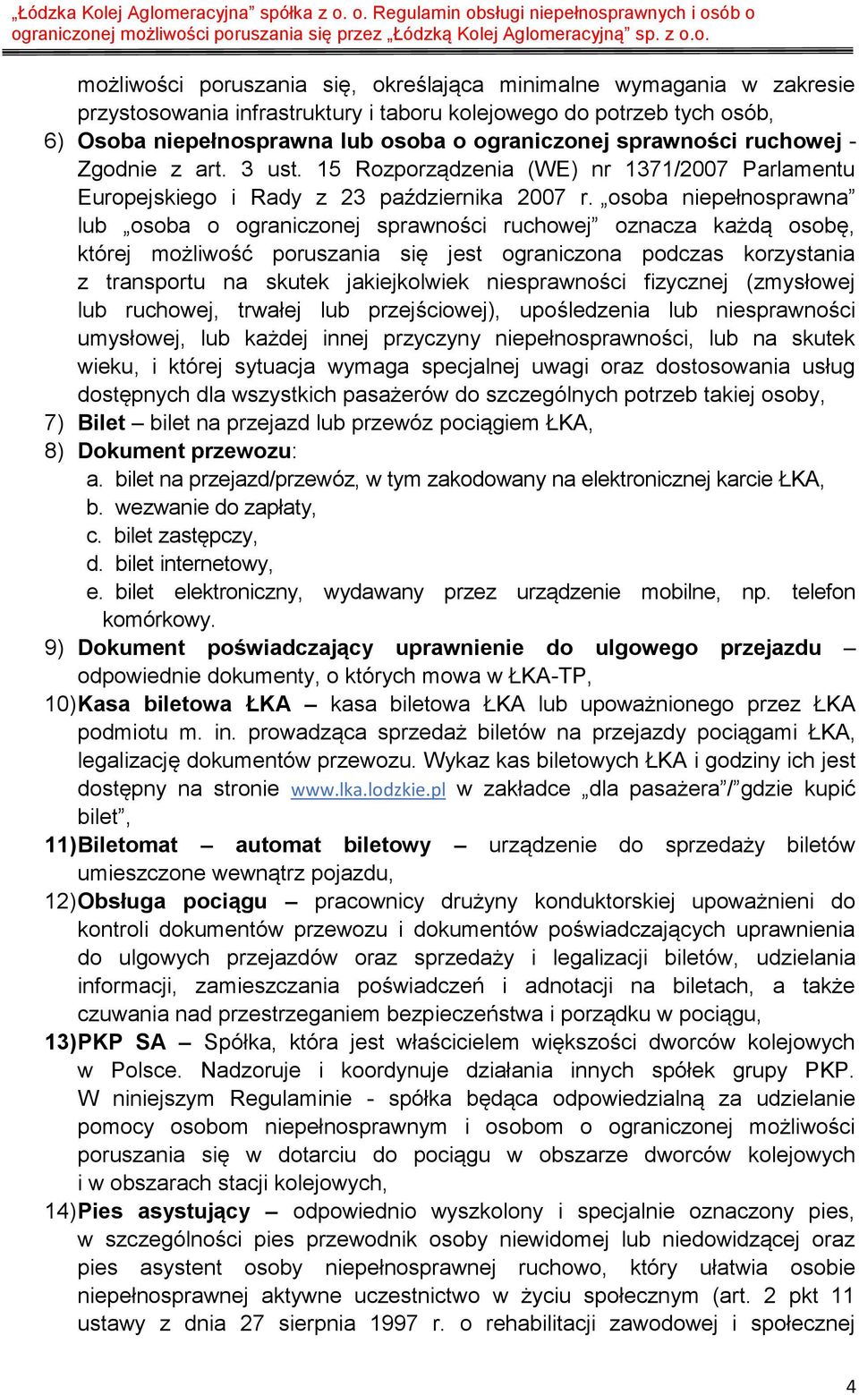 osoba niepełnosprawna lub osoba o ograniczonej sprawności ruchowej oznacza każdą osobę, której możliwość poruszania się jest ograniczona podczas korzystania z transportu na skutek jakiejkolwiek