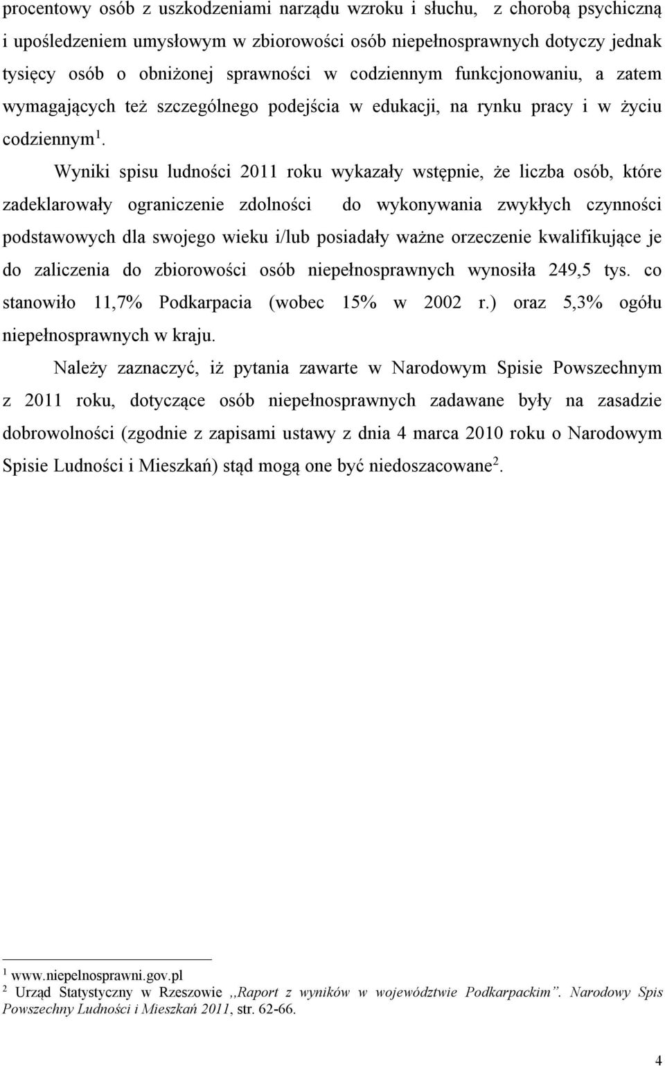 Wyniki spisu ludności 2011 roku wykazały wstępnie, że liczba osób, które zadeklarowały ograniczenie zdolności do wykonywania zwykłych czynności podstawowych dla swojego wieku i/lub posiadały ważne