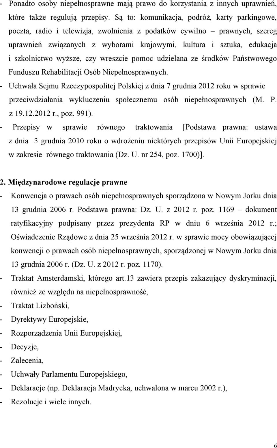szkolnictwo wyższe, czy wreszcie pomoc udzielana ze środków Państwowego Funduszu Rehabilitacji Osób Niepełnosprawnych.