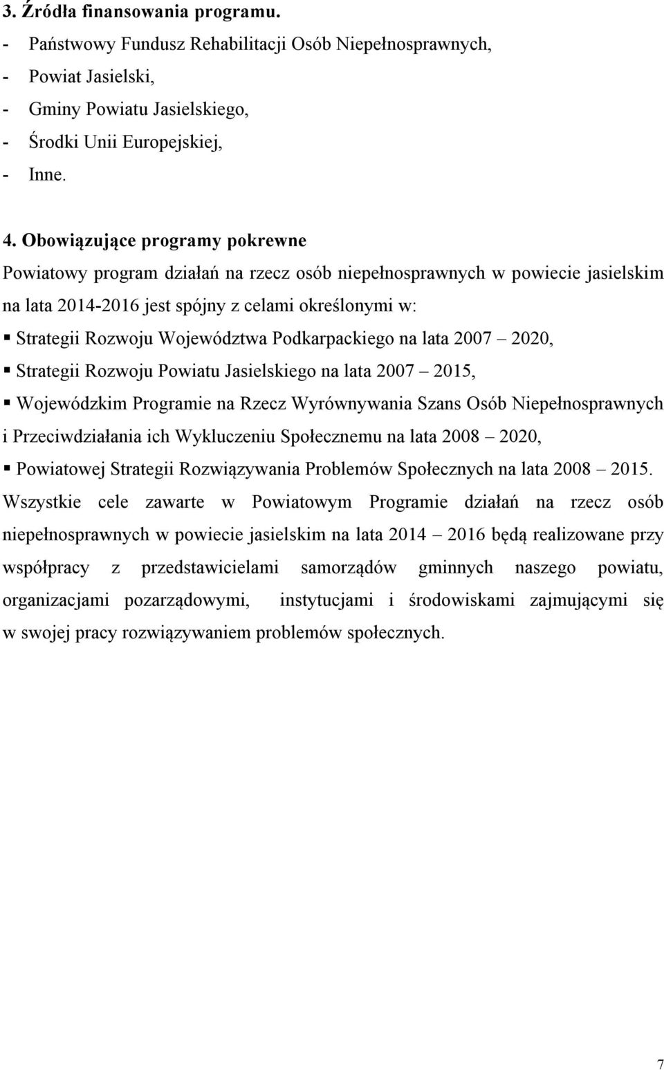 Podkarpackiego na lata 2007 2020, Strategii Rozwoju Powiatu Jasielskiego na lata 2007 2015, Wojewódzkim Programie na Rzecz Wyrównywania Szans Osób Niepełnosprawnych i Przeciwdziałania ich Wykluczeniu