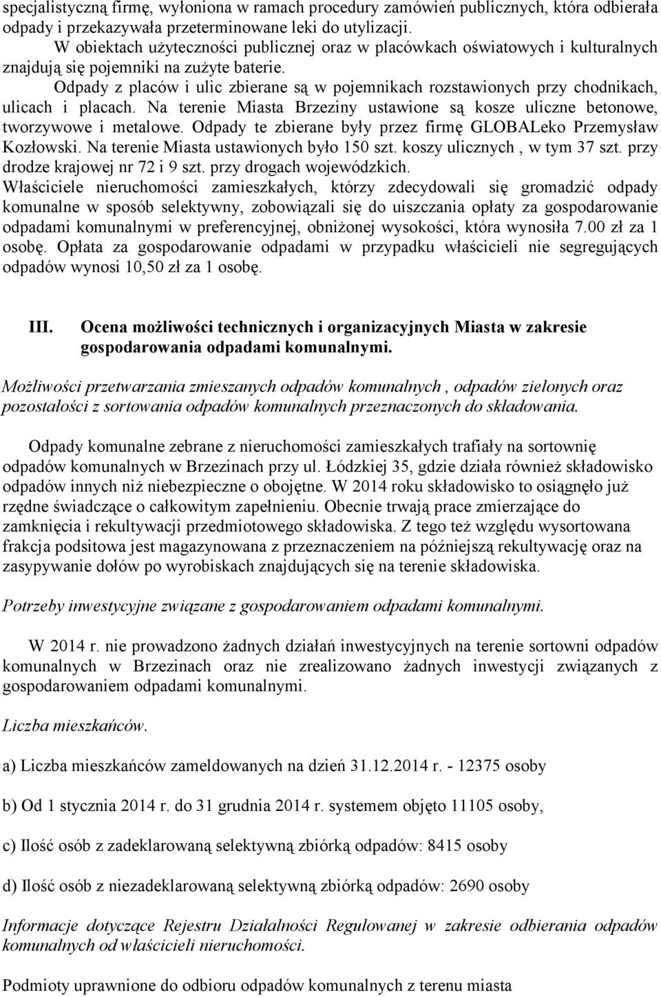 Odpady z placów i ulic zbierane są w pojemnikach rozstawionych przy chodnikach, ulicach i placach. Na terenie Miasta Brzeziny ustawione są kosze uliczne betonowe, tworzywowe i metalowe.