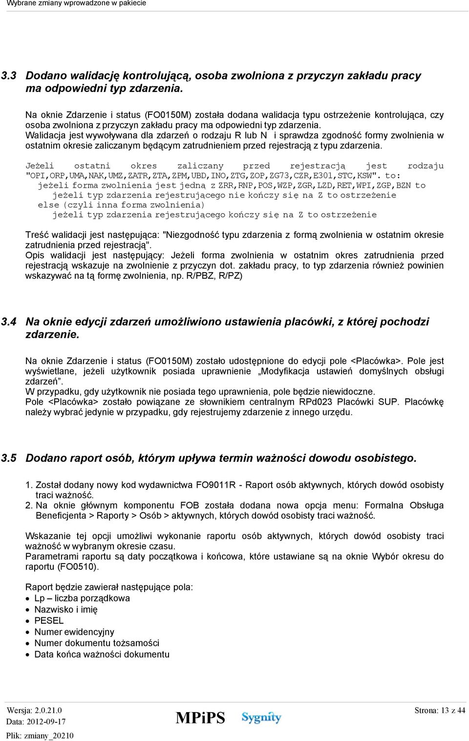 Walidacja jest wywoływana dla zdarzeń o rodzaju R lub N i sprawdza zgodność formy zwolnienia w ostatnim okresie zaliczanym będącym zatrudnieniem przed rejestracją z typu zdarzenia.