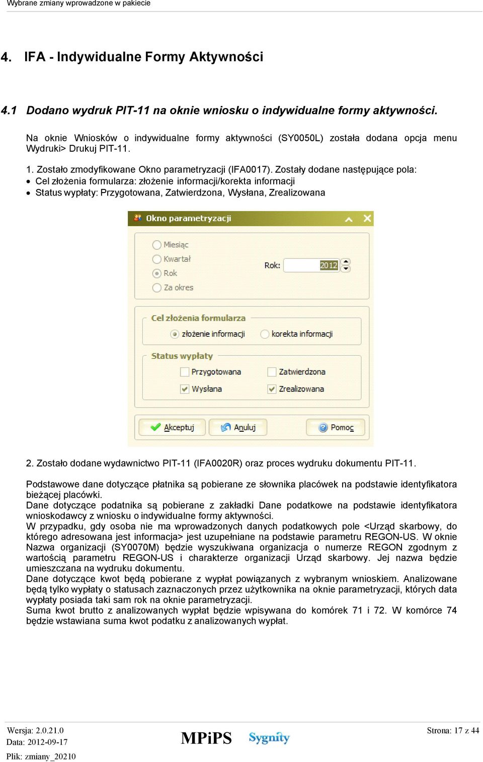 Zostały dodane następujące pola: Cel złożenia formularza: złożenie informacji/korekta informacji Status wypłaty: Przygotowana, Zatwierdzona, Wysłana, Zrealizowana 2.