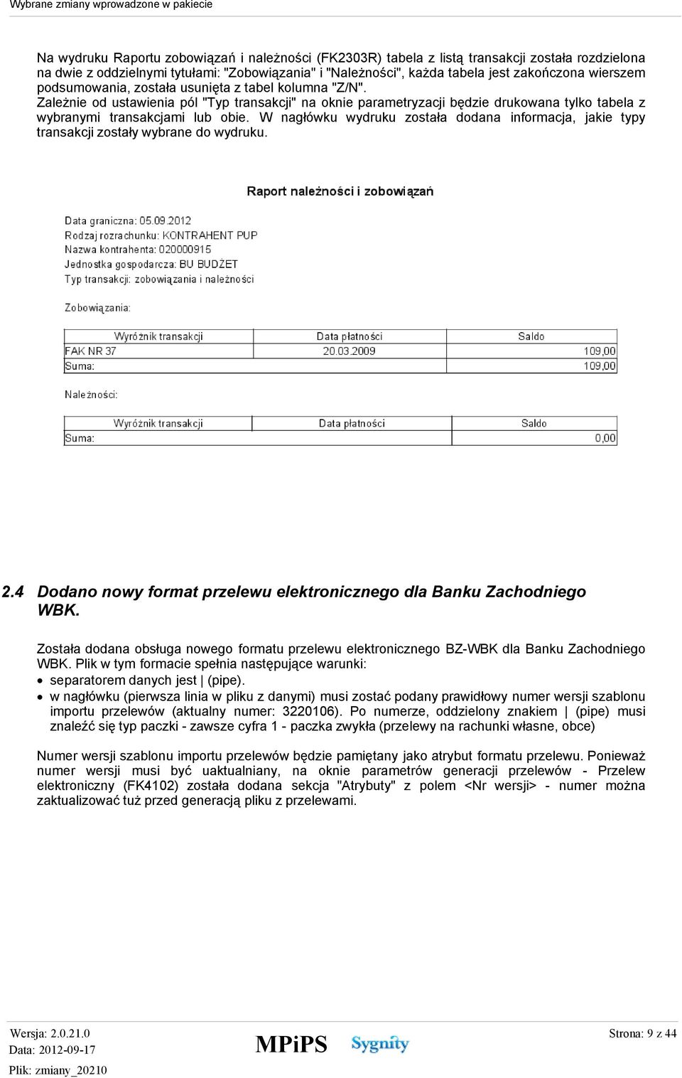 W nagłówku wydruku została dodana informacja, jakie typy transakcji zostały wybrane do wydruku. 2.4 Dodano nowy format przelewu elektronicznego dla Banku Zachodniego WBK.