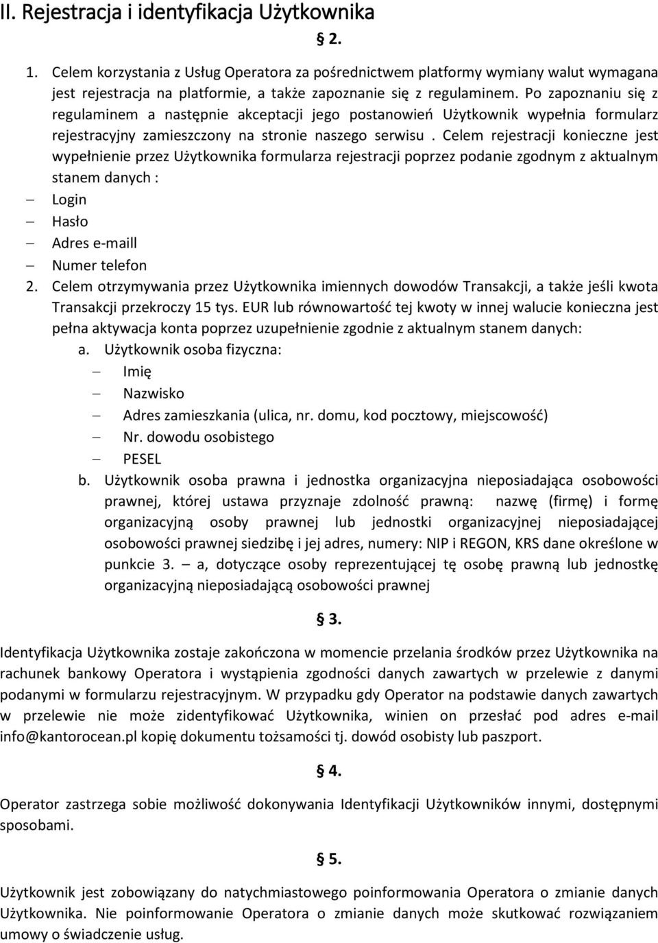 Po zapoznaniu się z regulaminem a następnie akceptacji jego postanowień Użytkownik wypełnia formularz rejestracyjny zamieszczony na stronie naszego serwisu.