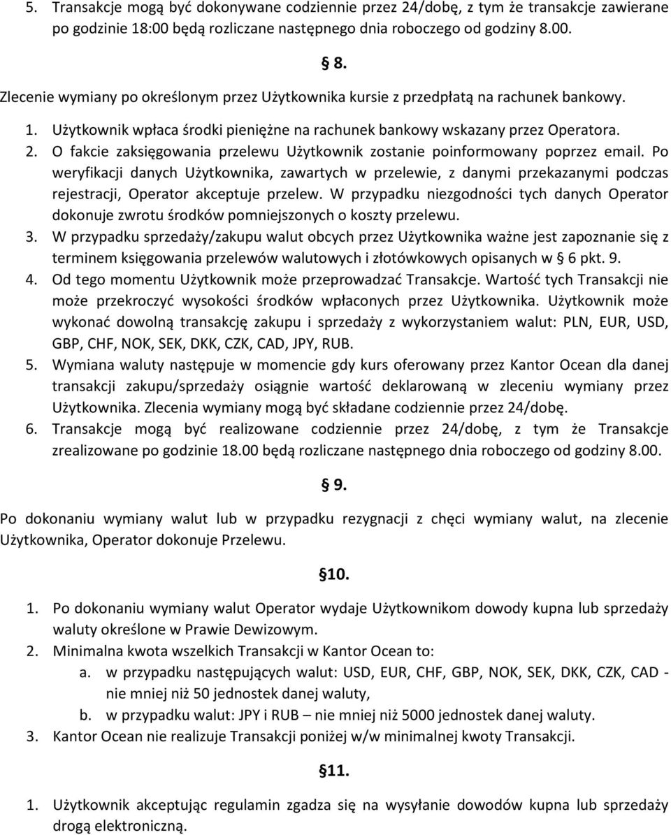 Po weryfikacji danych Użytkownika, zawartych w przelewie, z danymi przekazanymi podczas rejestracji, Operator akceptuje przelew.