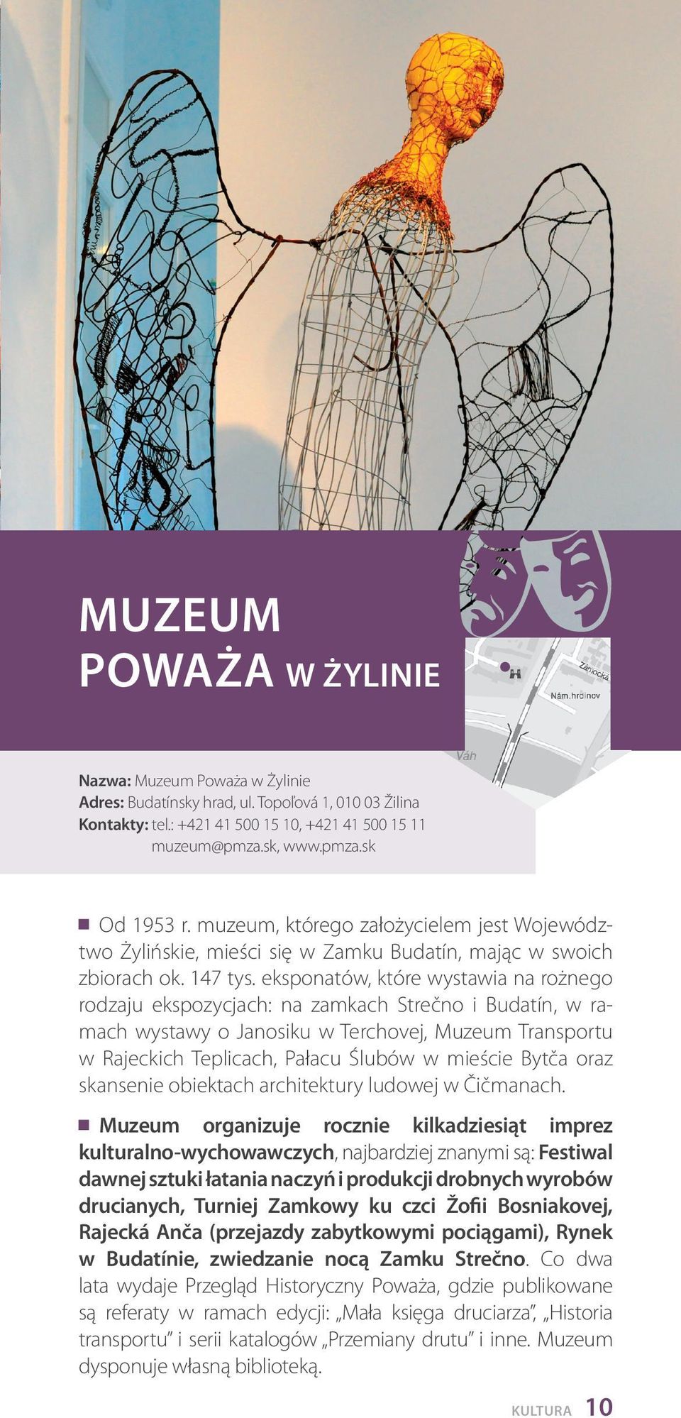 eksponatów, które wystawia na rożnego rodzaju ekspozycjach: na zamkach Strečno i Budatín, w ramach wystawy o Janosiku w Terchovej, Muzeum Transportu w Rajeckich Teplicach, Pałacu Ślubów w mieście