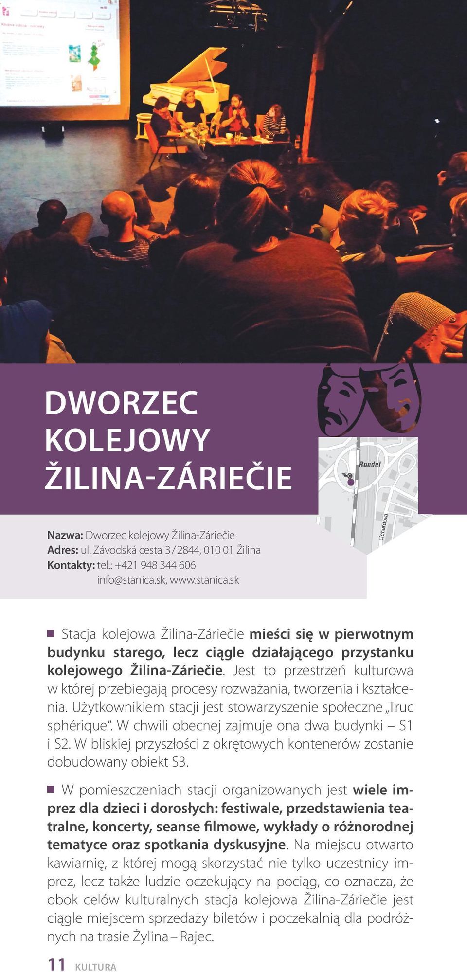 Jest to przestrzeń kulturowa w której przebiegają procesy rozważania, tworzenia i kształcenia. Użytkownikiem stacji jest stowarzyszenie społeczne Truc sphérique.