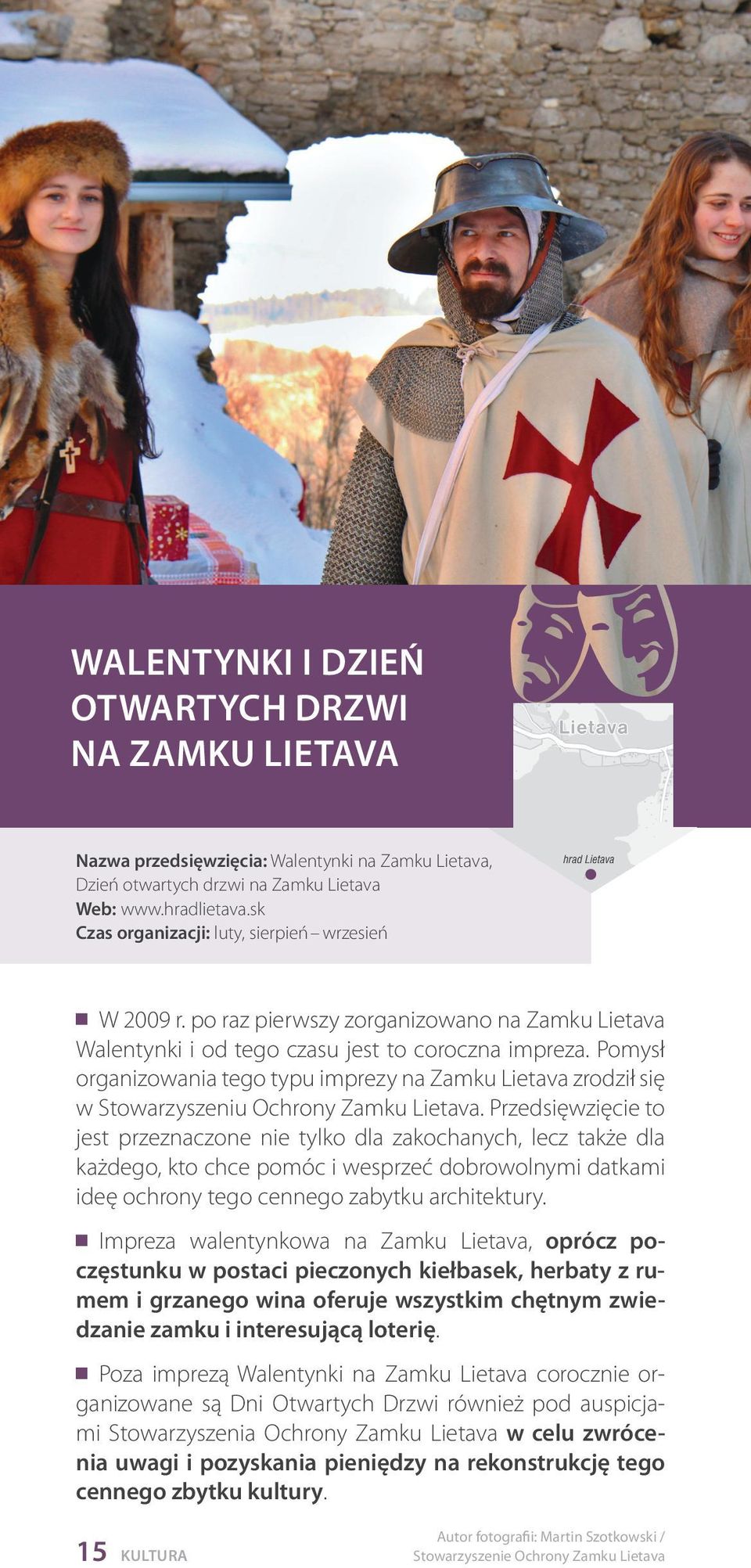 Pomysł organizowania tego typu imprezy na Zamku Lietava zrodził się w Stowarzyszeniu Ochrony Zamku Lietava.